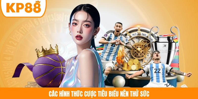 Các hình thức cược tiêu biểu nên thử sức