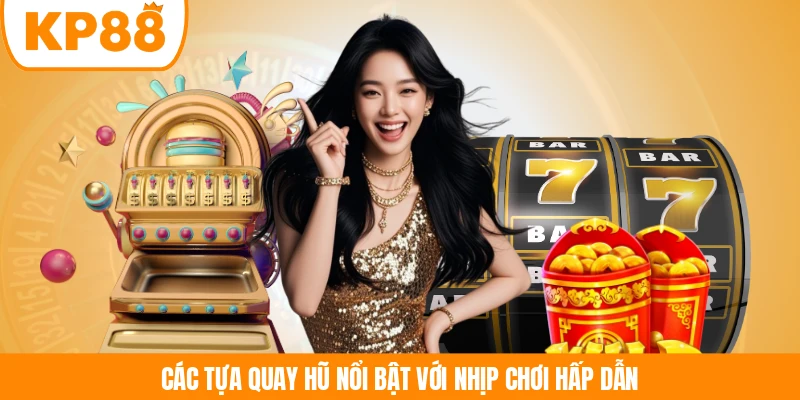 Các tựa quay hũ nổi bật với nhịp chơi hấp dẫn
