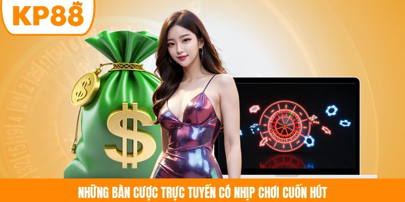 Những bàn cược trực tuyến có nhịp chơi cuốn hút