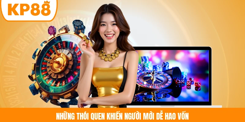 Những thói quen khiến người mới dễ hao vốn