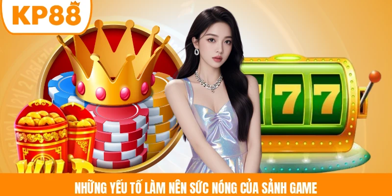 Những yếu tố làm nên sức nóng của sảnh game