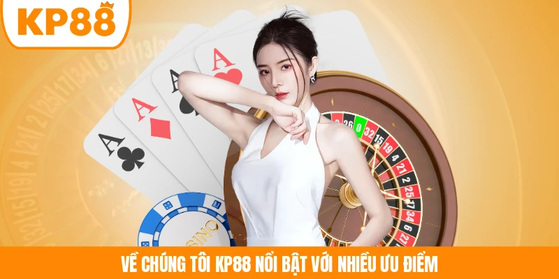 Về chúng tôi KP88 nổi bật với nhiều ưu điểm